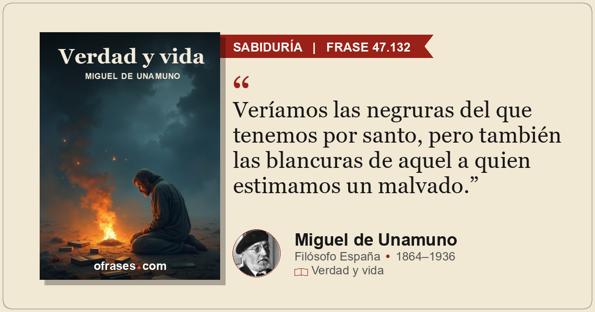 Veríamos las negruras del que tenemos por santo, pero también las blancuras de a...