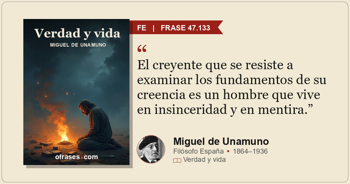 El creyente que se resiste a examinar los fundamentos de su creencia es un hombr...