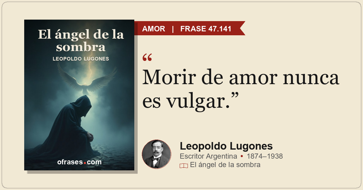 Morir de amor nunca es vulgar.