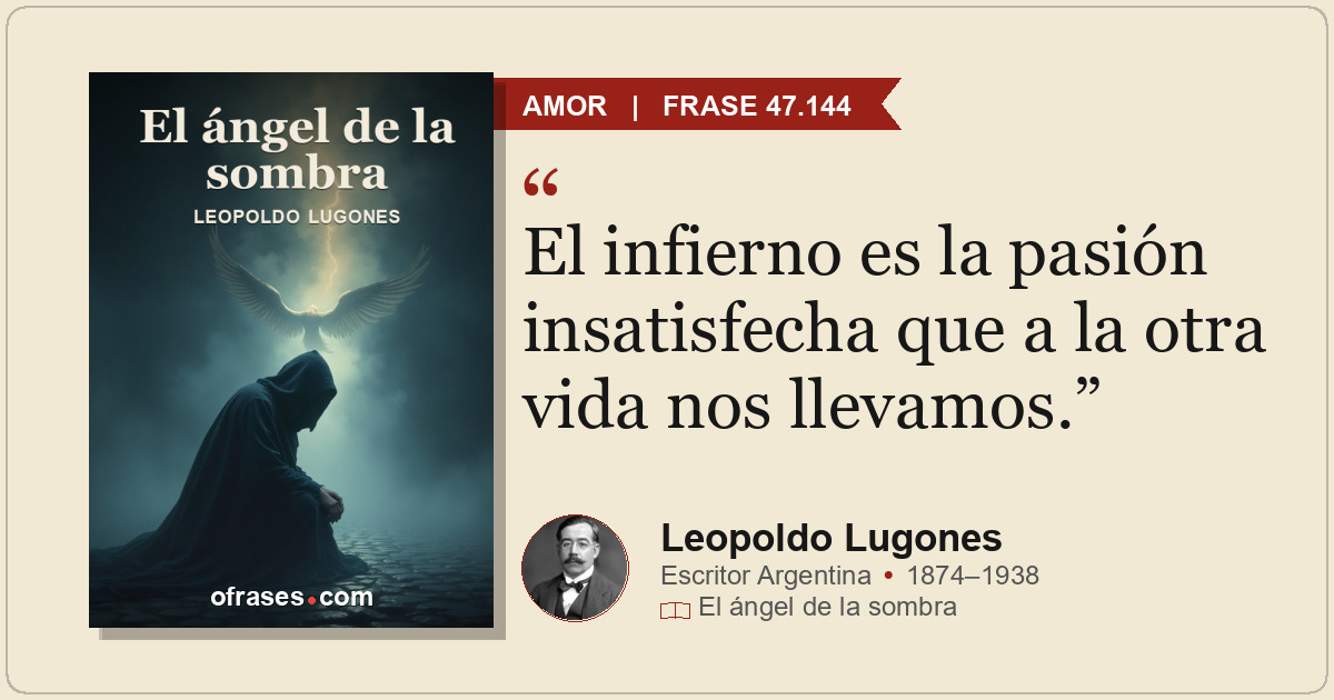 El infierno es la pasión insatisfecha que a la otra vida nos llevamos.