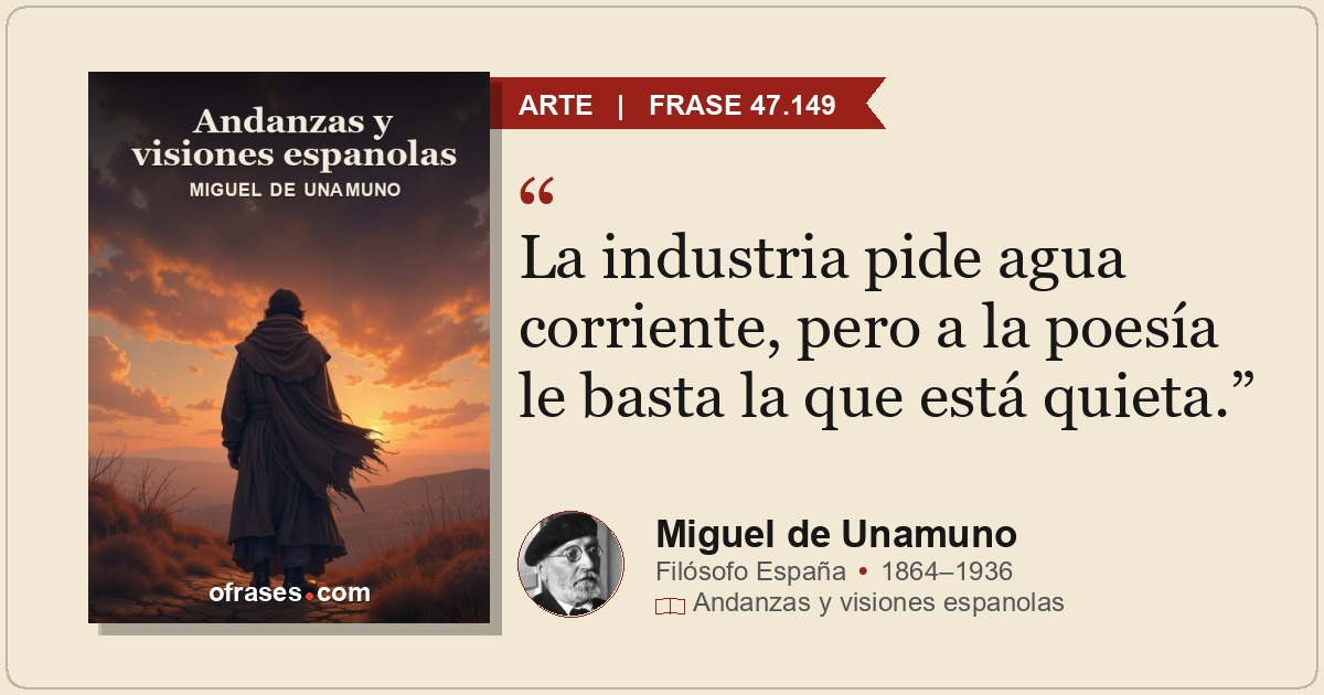La industria pide agua corriente, pero a la poesía le basta la que está quieta.
