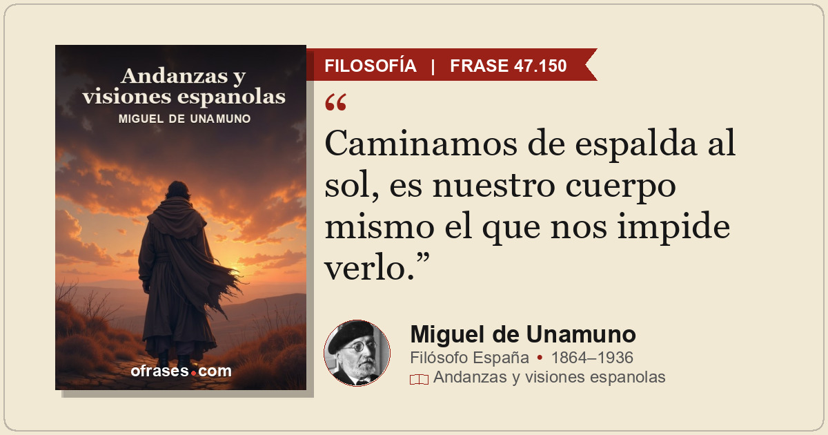 Caminamos de espalda al sol, es nuestro cuerpo mismo el que nos impide verlo.