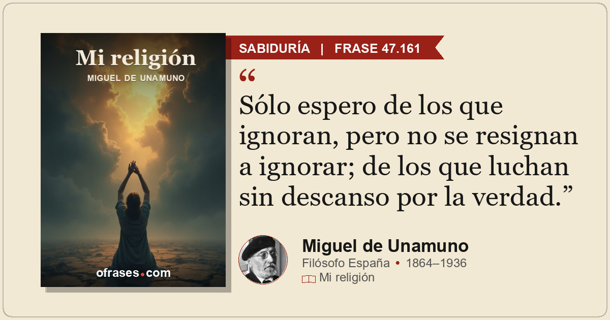 Sólo espero de los que ignoran, pero no se resignan a ignorar; de los que luchan...