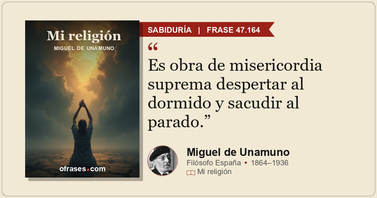 Es obra de misericordia suprema despertar al dormido y sacudir al parado.