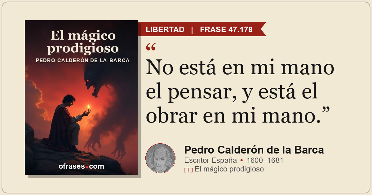 No está en mi mano el pensar, y está el obrar en mi mano.
