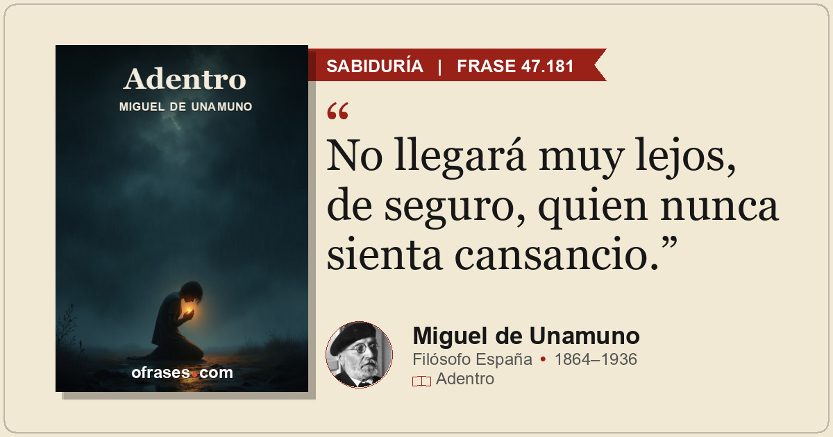 No llegará muy lejos, de seguro, quien nunca sienta cansancio.
