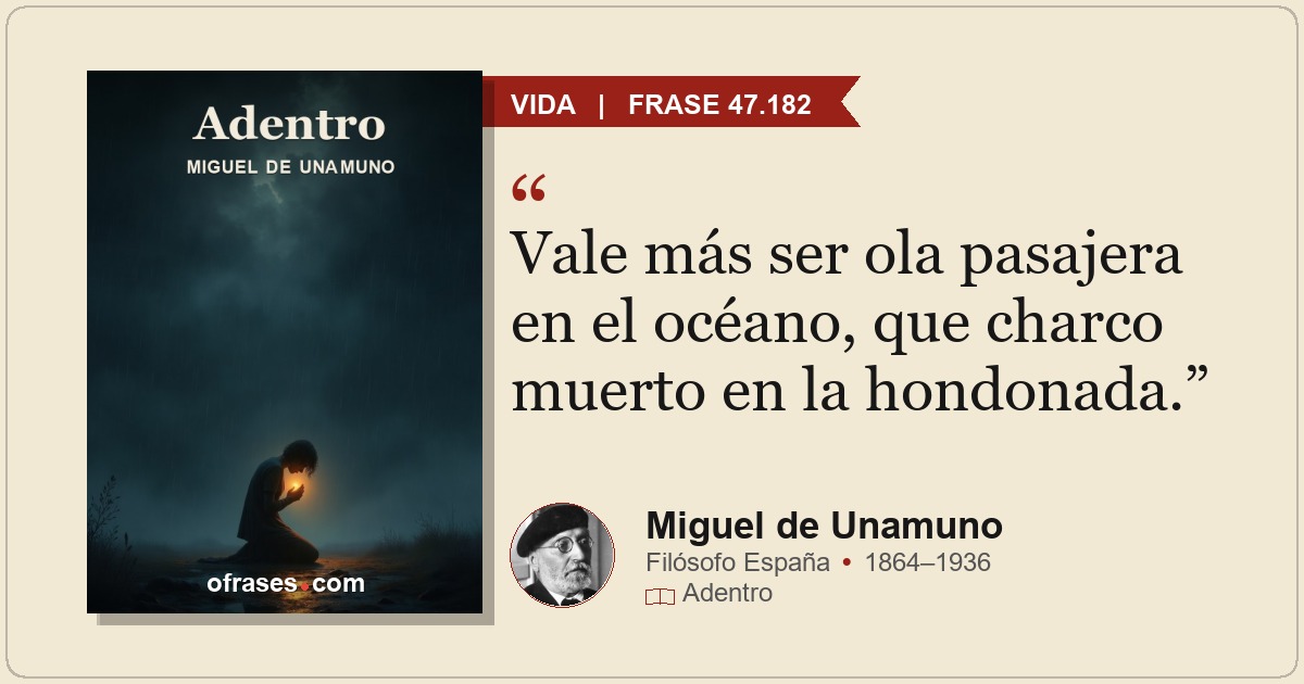 Vale más ser ola pasajera en el océano, que charco muerto en...