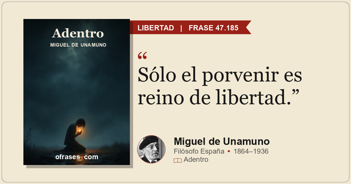 Sólo el porvenir es reino de libertad.