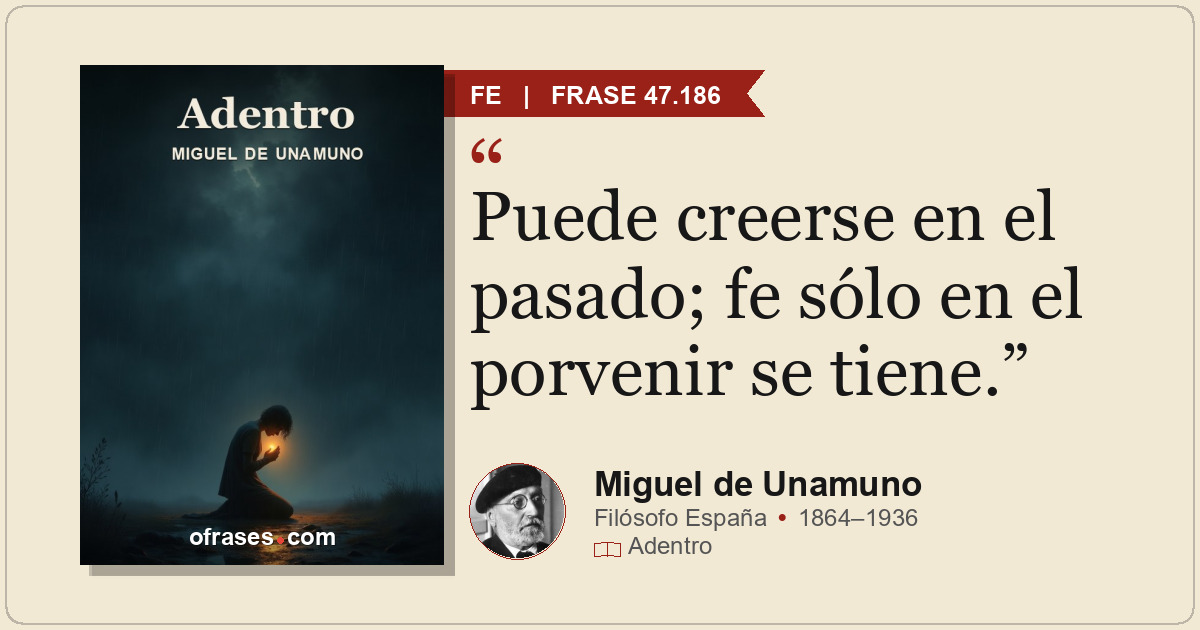 Puede creerse en el pasado; fe sólo en el porvenir se tiene.