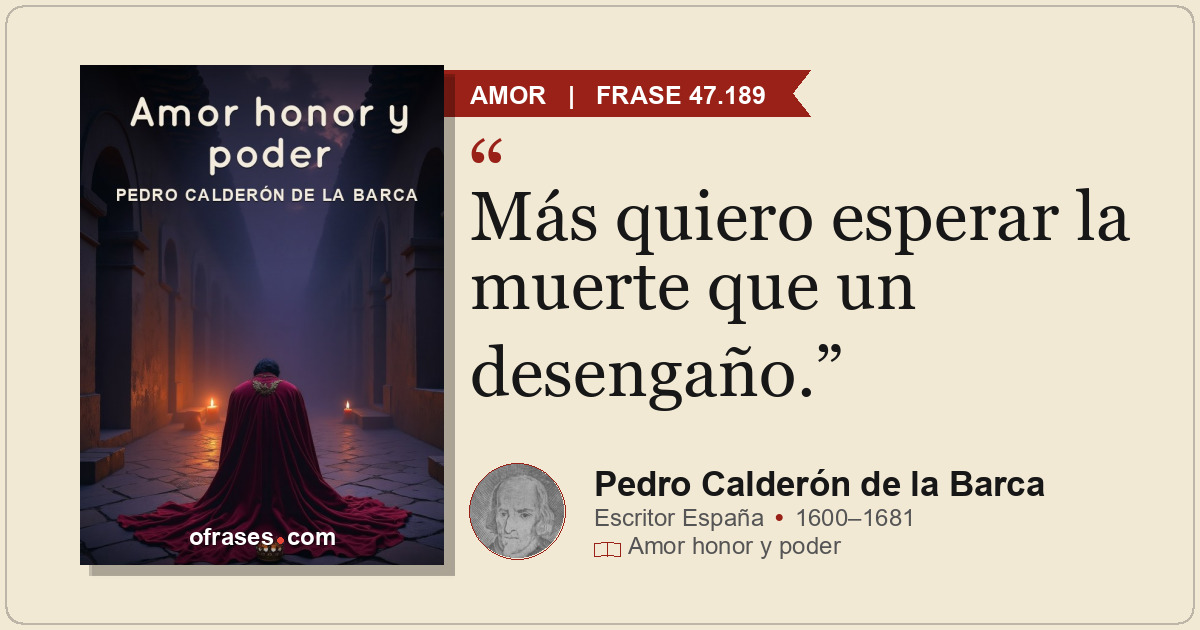 Más quiero esperar la muerte que un desengaño.