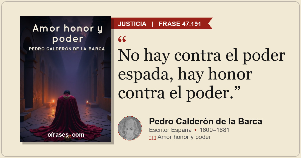No hay contra el poder espada, hay honor contra el poder.