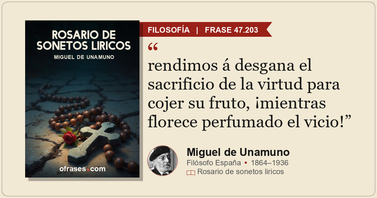 rendimos á desgana el sacrificio de la virtud para cojer su fruto, ¡mientras flo...