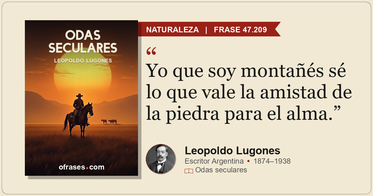 Yo que soy montañés sé lo que vale la amistad de la piedra para el alma.
