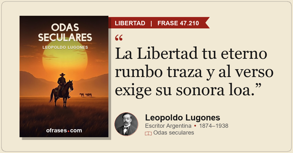 La Libertad tu eterno rumbo traza y al verso exige su sonora loa.