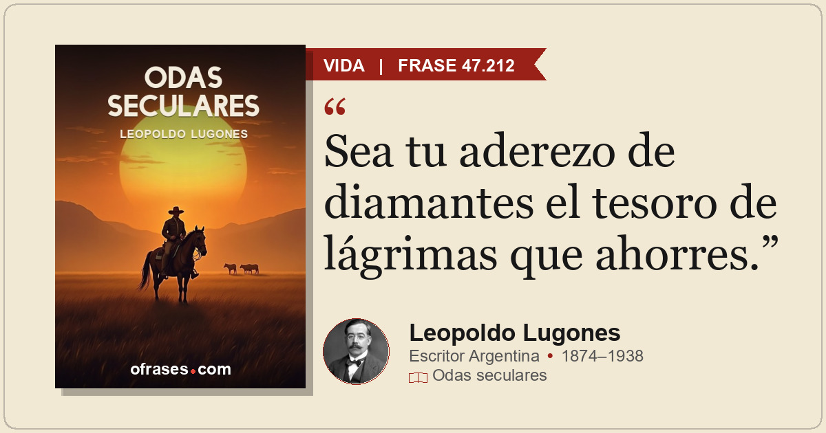 Sea tu aderezo de diamantes el tesoro de lágrimas que ahorres.
