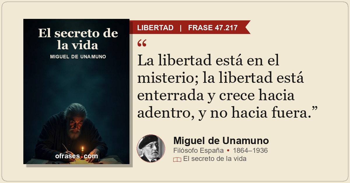 La libertad está en el misterio; la libertad está enterrada y crece hacia adentr...