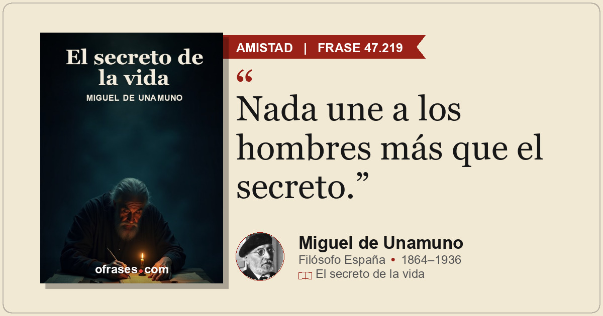 Nada une a los hombres más que el secreto.