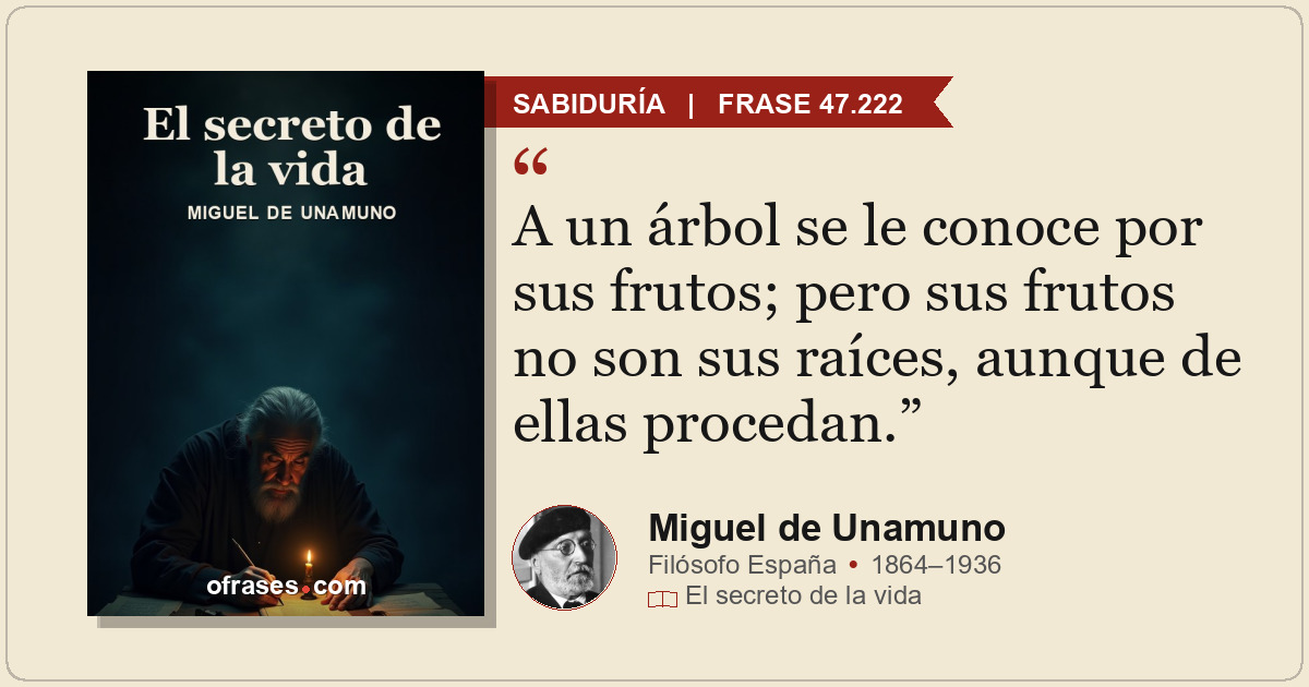 A un árbol se le conoce por sus frutos; pero sus frutos no son sus raíces, aunqu...