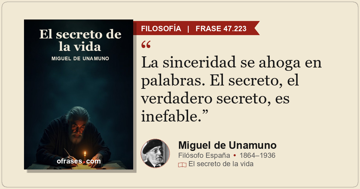 La sinceridad se ahoga en palabras. El secreto, el verdadero secreto, es inefabl...