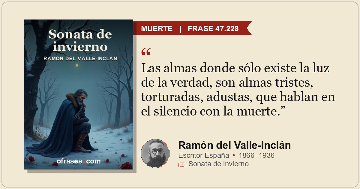 Las almas donde sólo existe la luz de la verdad, son almas tristes, torturadas,...