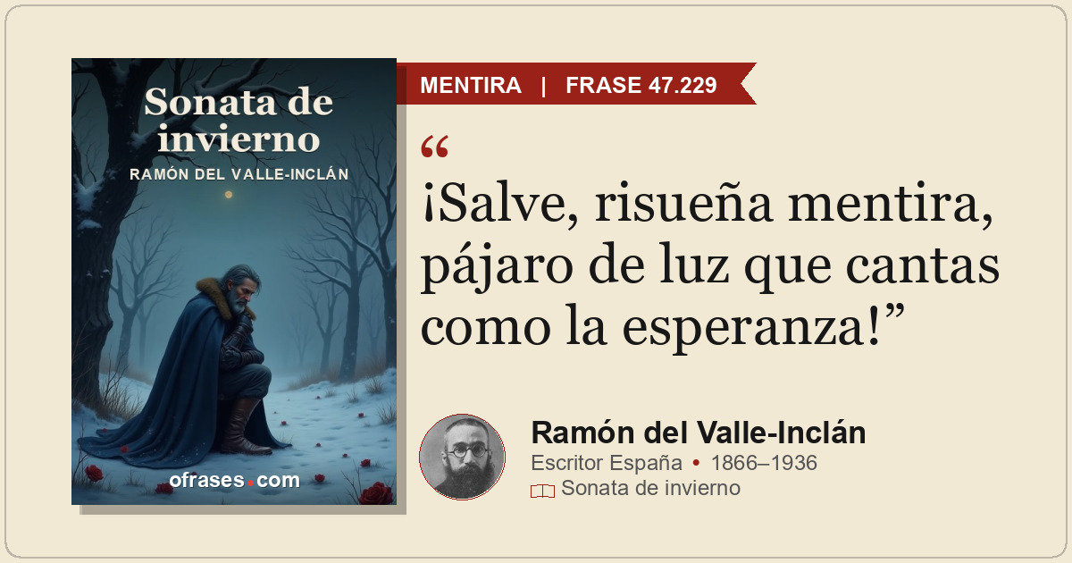 ¡Salve, risueña mentira, pájaro de luz que cantas como la esperanza!