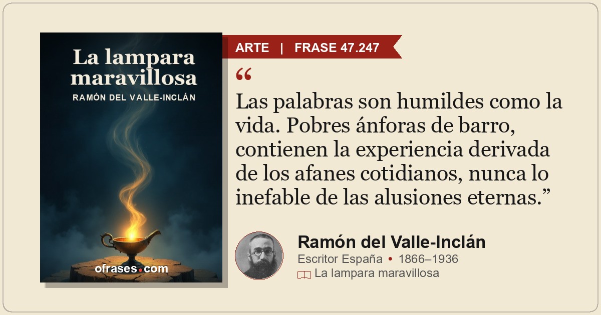 Las palabras son humildes como la vida. Pobres ánforas de barro, contienen la ex...