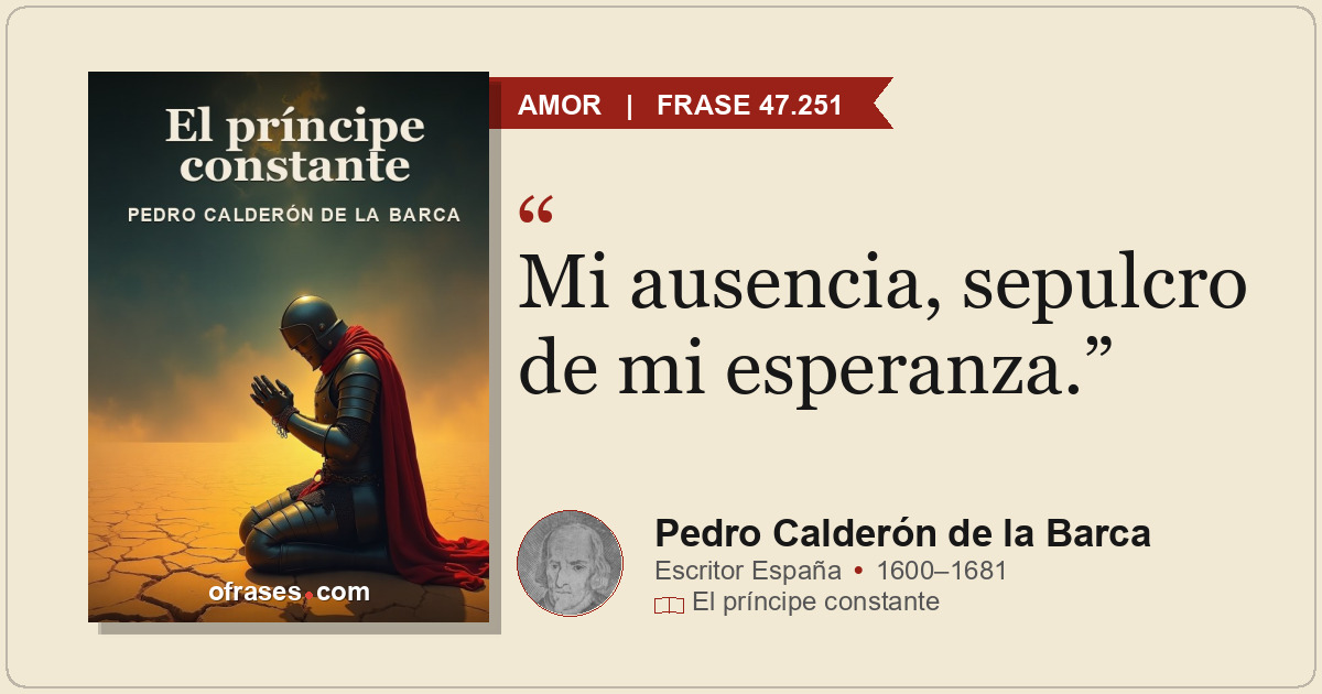 Mi ausencia, sepulcro de mi esperanza.