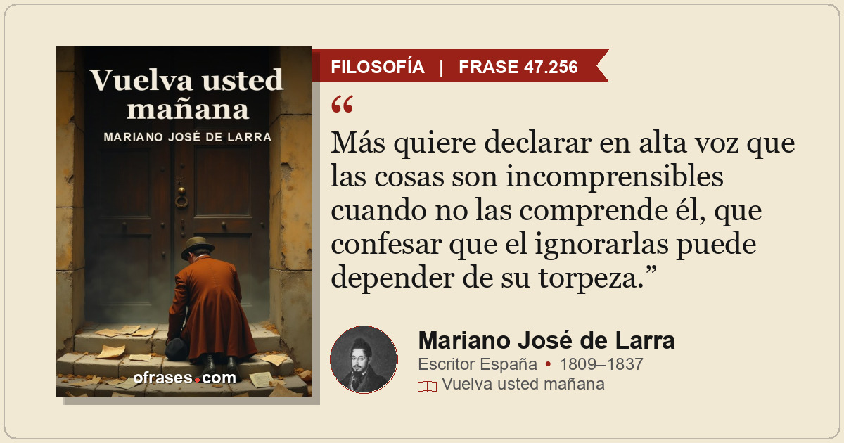 Más quiere declarar en alta voz que las cosas son incomprensibles cuando no las...
