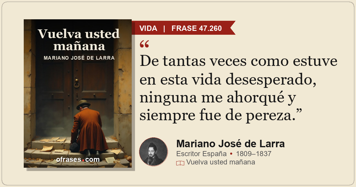 De tantas veces como estuve en esta vida desesperado, ninguna me ahorqué y siemp...