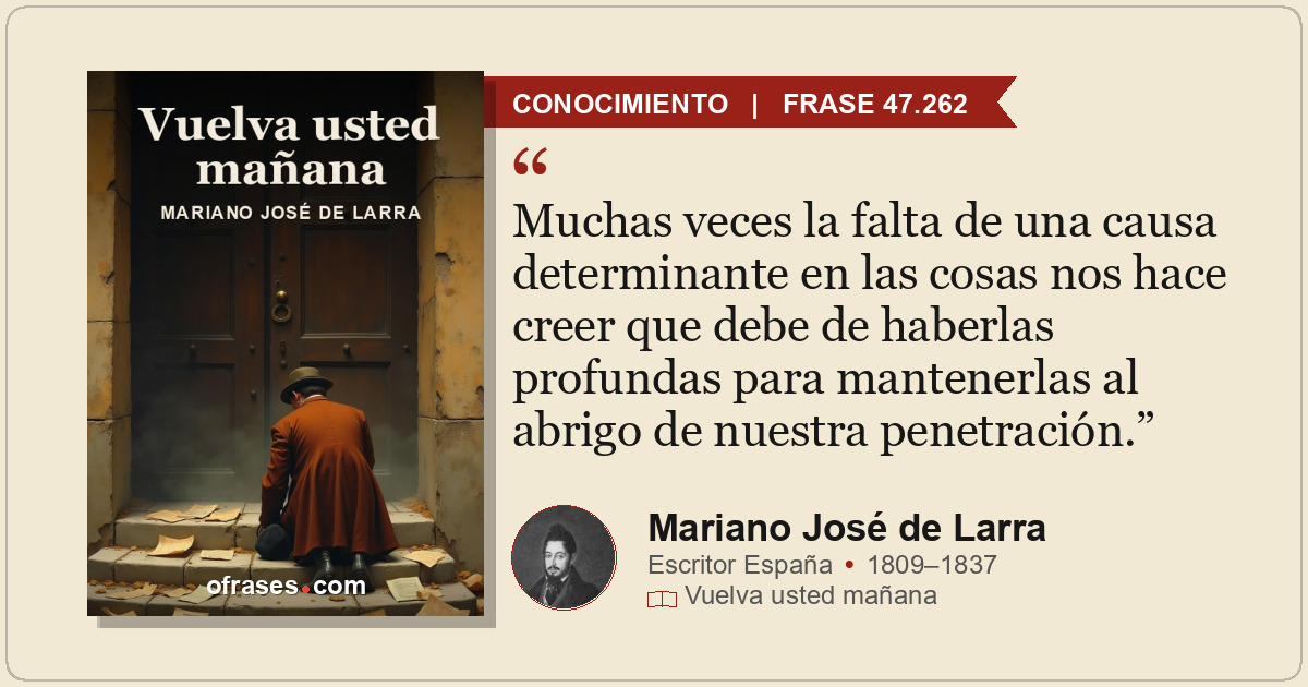 Muchas veces la falta de una causa determinante en las cosas nos hace creer que...