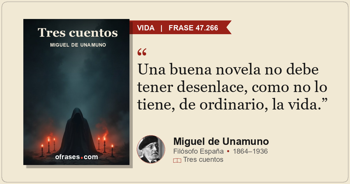 Una buena novela no debe tener desenlace, como no lo tiene, de ordinario, la vid...