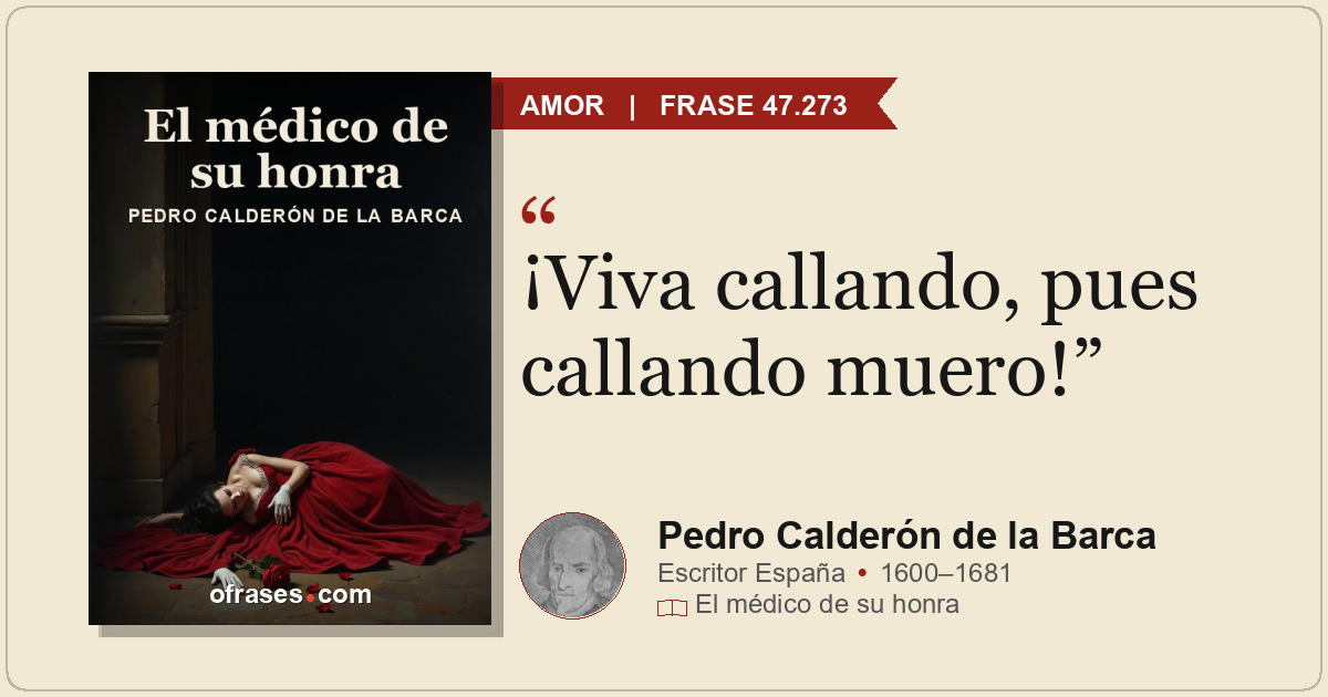¡Viva callando, pues callando muero!
