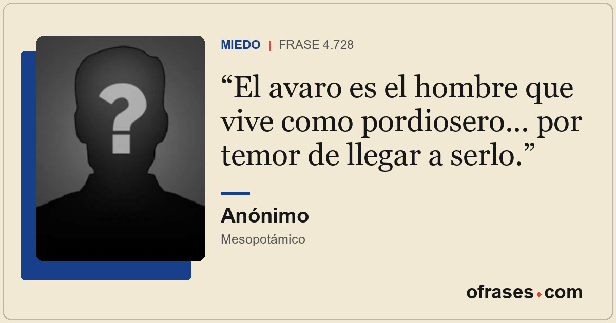 El avaro es el hombre que vive como pordiosero... por temor de llegar a serlo.