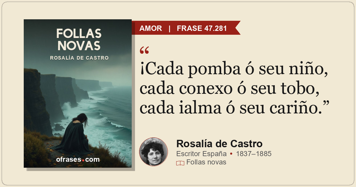 ¡Cada pomba ó seu niño, cada conexo ó seu tobo, cada ialma ó seu cariño.