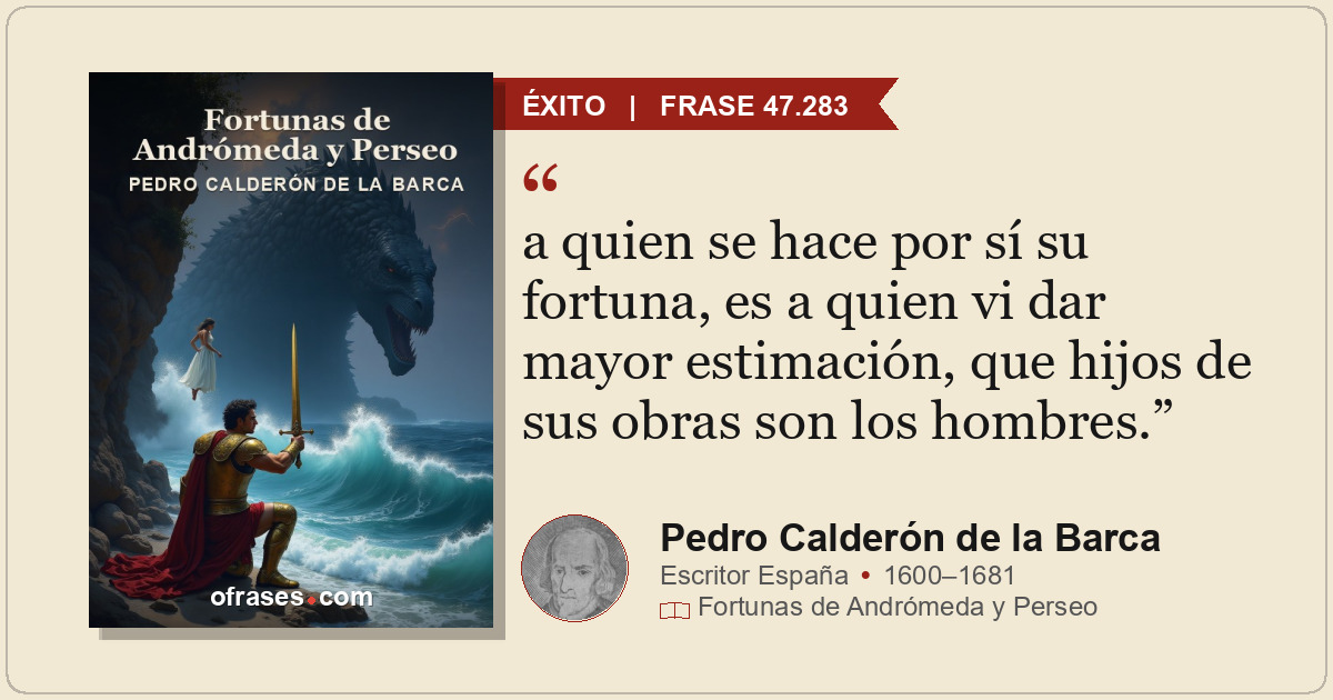 a quien se hace por sí su fortuna, es a quien vi dar mayor estimación, que hijos...