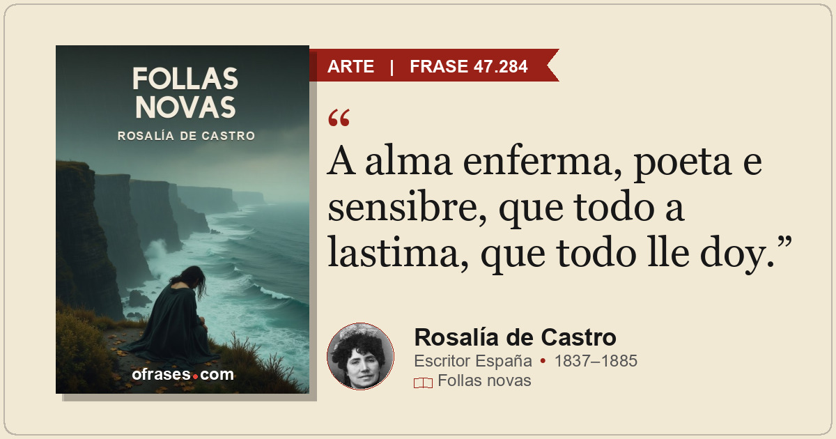 A alma enferma, poeta e sensibre, que todo a lastima, que todo lle doy.