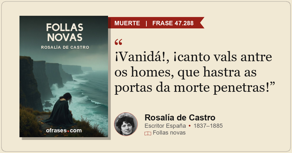 ¡Vanidá!, ¡canto vals antre os homes, que hastra as portas da morte penetras!