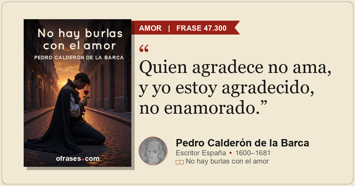 Quien agradece no ama, y yo estoy agradecido, no enamorado.