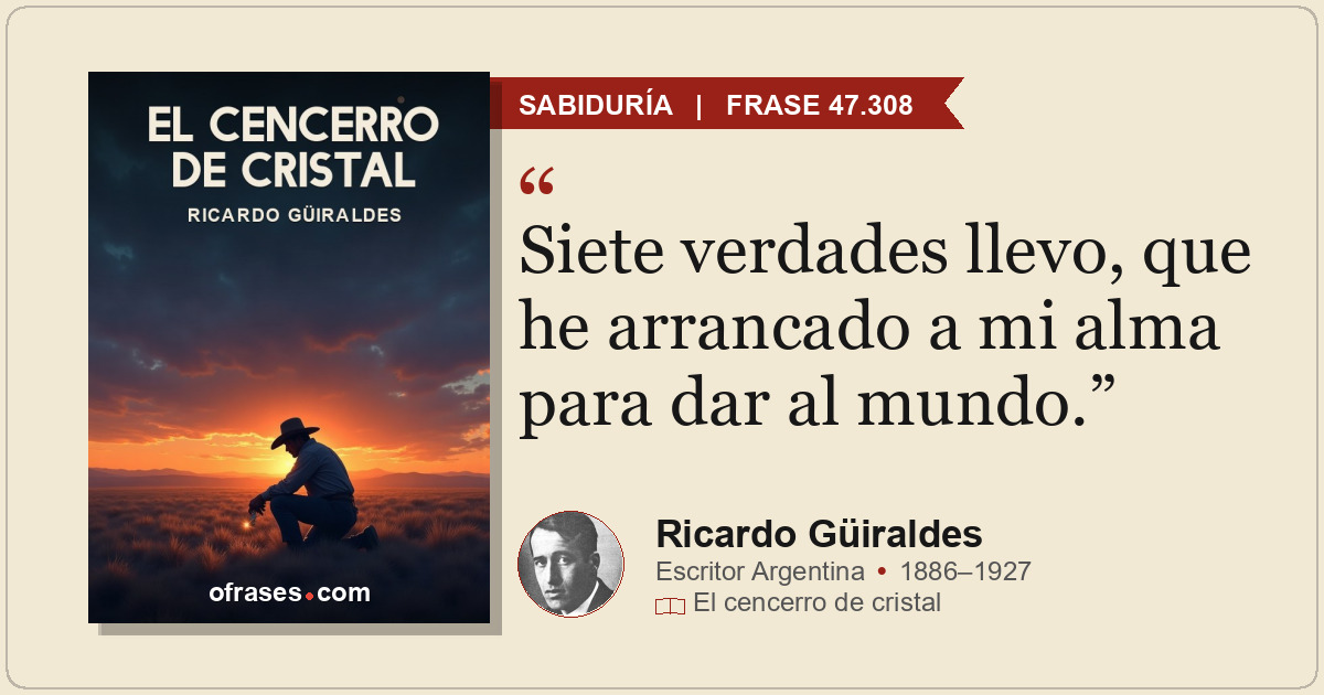 Siete verdades llevo, que he arrancado a mi alma para dar al mundo.