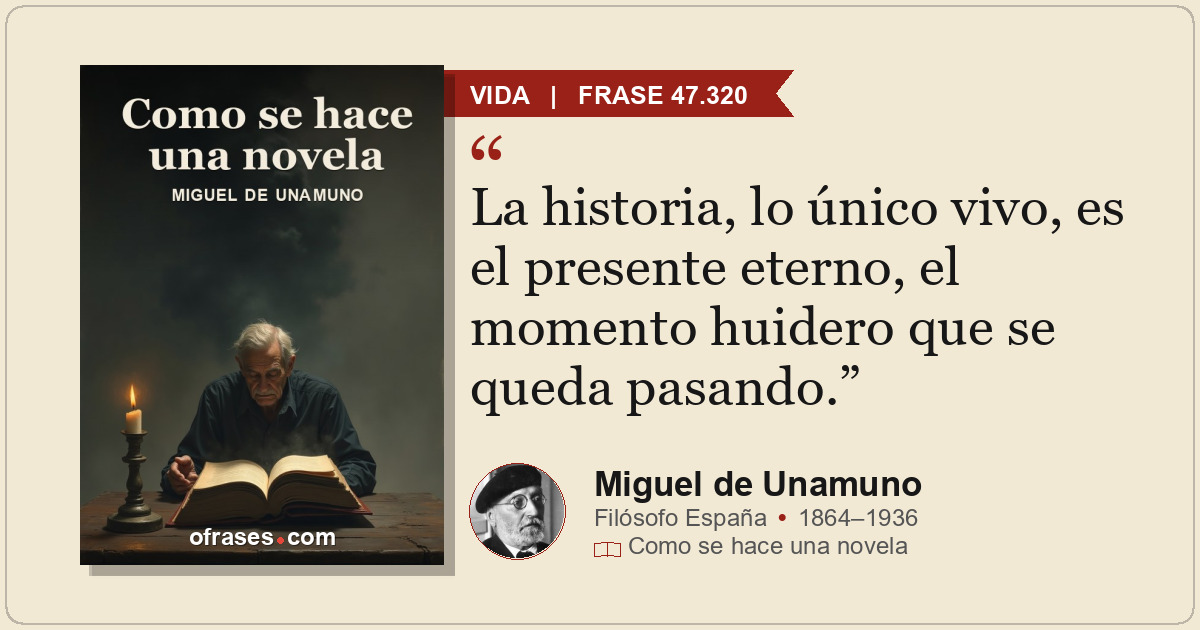 La historia, lo único vivo, es el presente eterno, el momento huidero que se que...