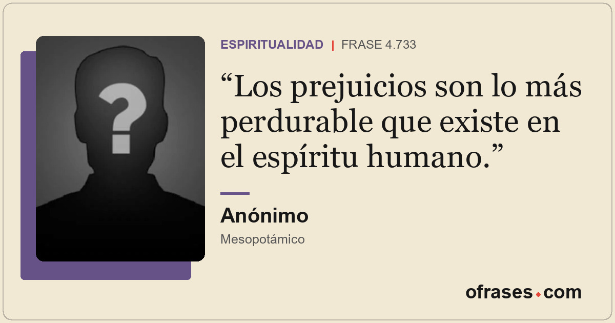 Los prejuicios son lo más perdurable que existe en el espíritu humano.