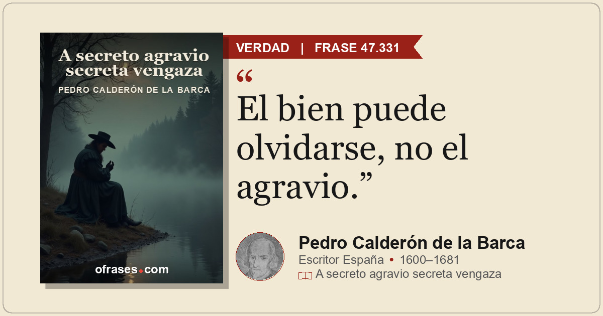 El bien puede olvidarse, no el agravio.