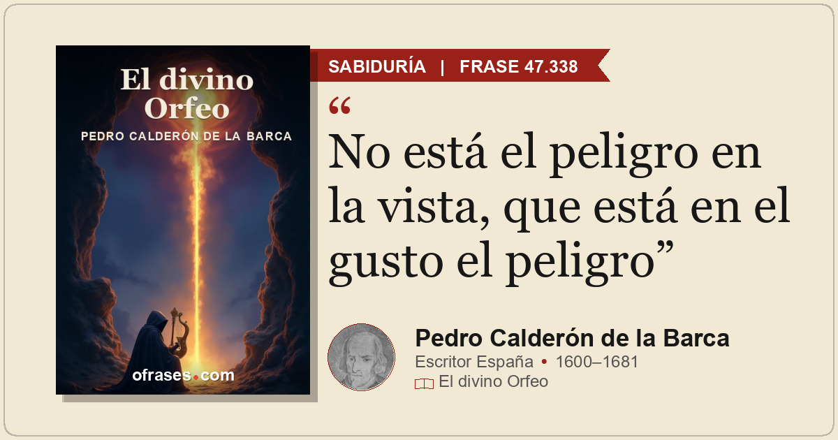 No está el peligro en la vista, que está en el gusto el peligro