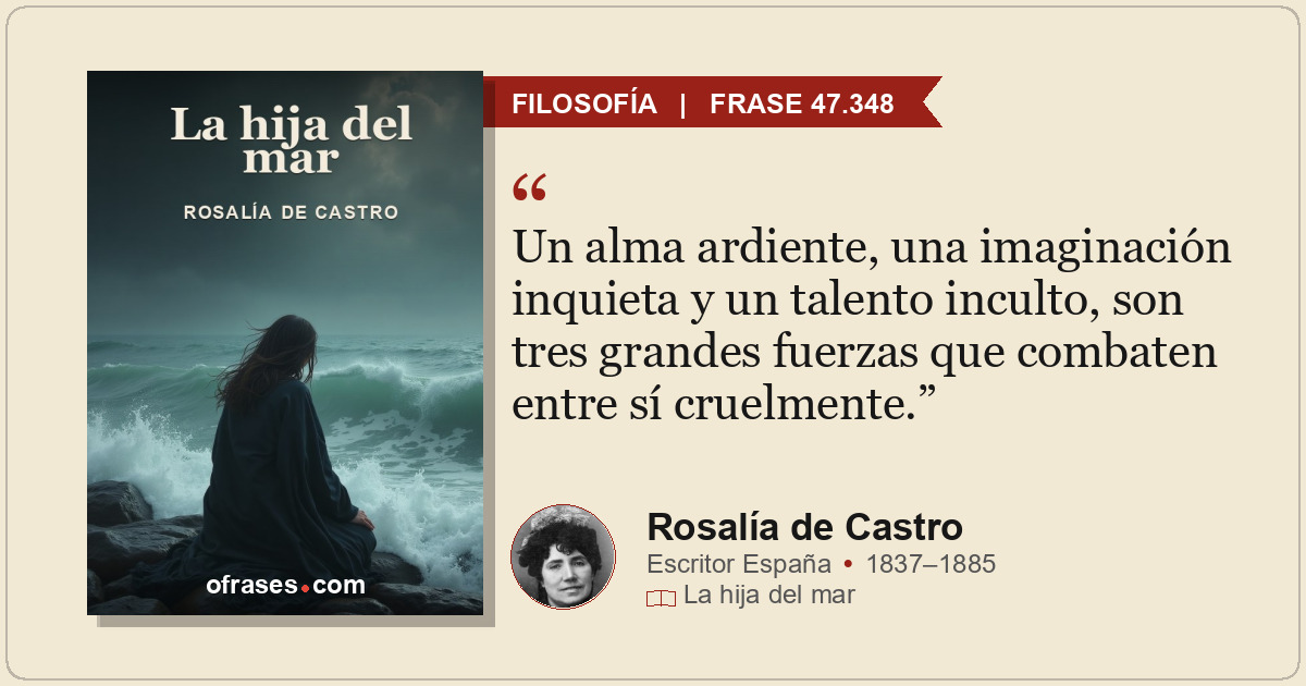 Un alma ardiente, una imaginación inquieta y un talento inculto, son tres grande...