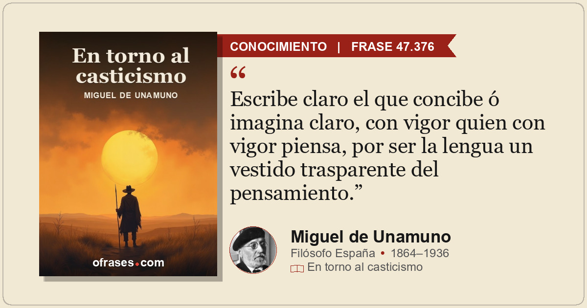 Escribe claro el que concibe ó imagina claro, con vigor quien con vigor piensa,...