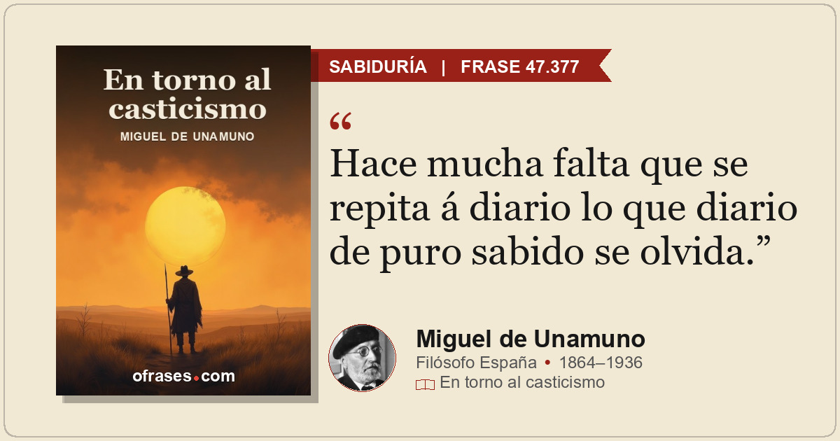 Hace mucha falta que se repita á diario lo que diario de puro sabido se olvida.