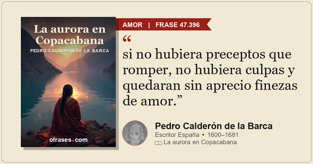 si no hubiera preceptos que romper, no hubiera culpas y quedaran sin aprecio fin...