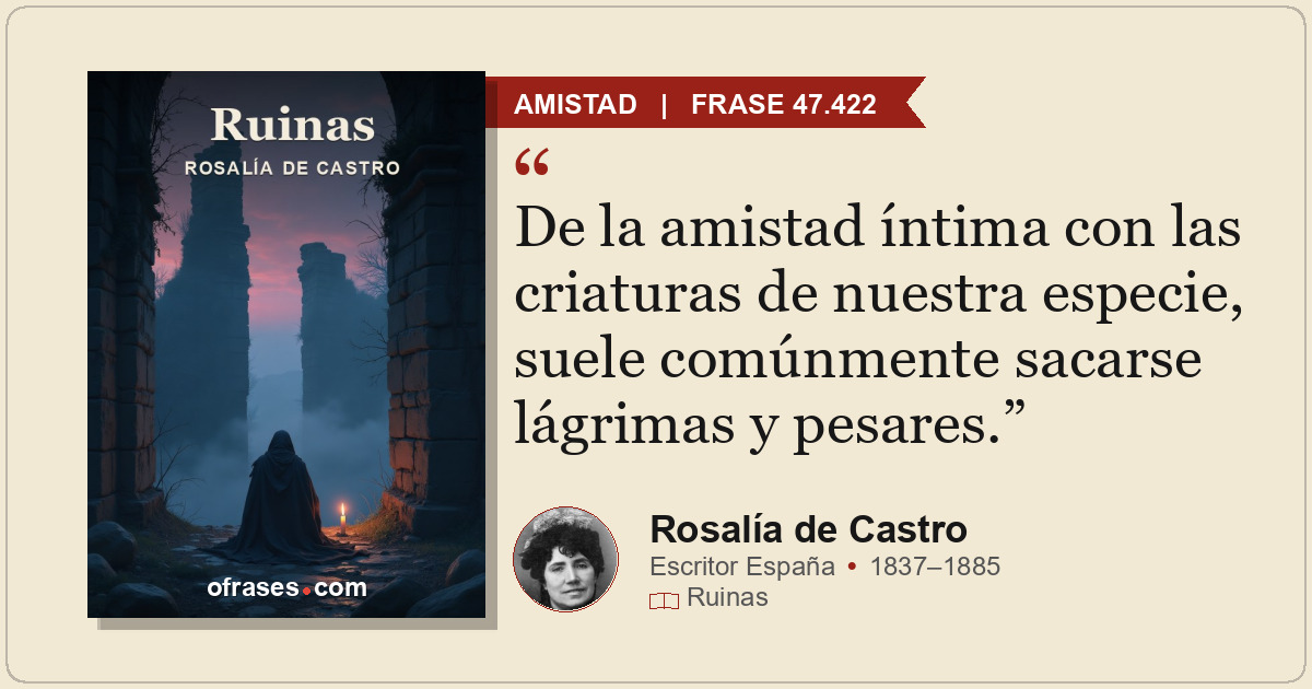 De la amistad íntima con las criaturas de nuestra especie, suele comúnmente saca...