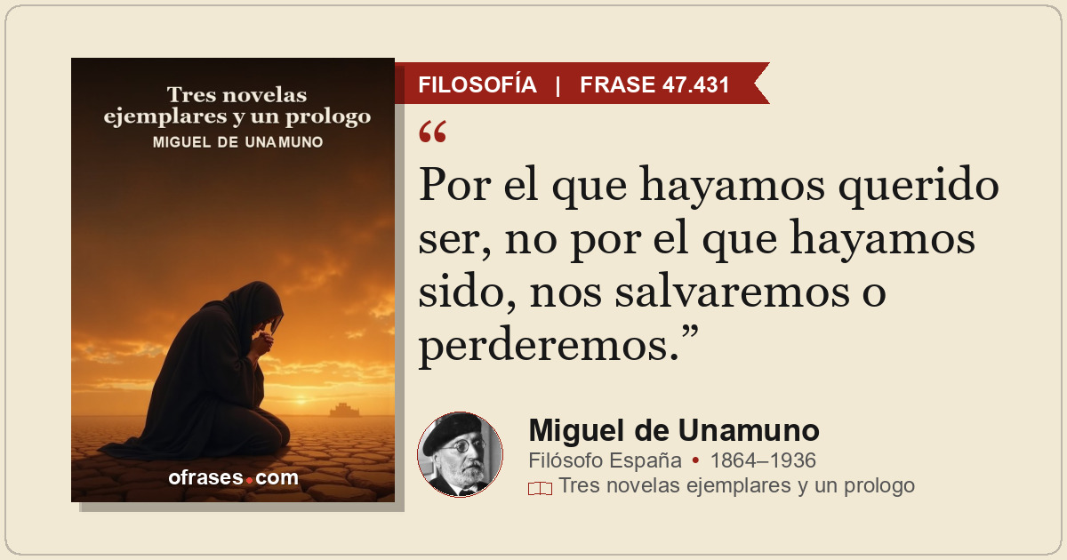 Por el que hayamos querido ser, no por el que hayamos sido, nos salvaremos o per...
