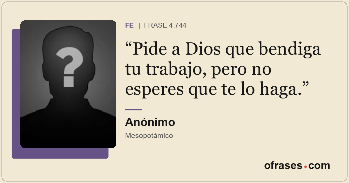 Pide a Dios que bendiga tu trabajo, pero no esperes que te lo haga.